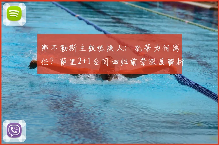 那不勒斯主教练换人:孔蒂为何离任?萨里2+1合同回归前景深度解析